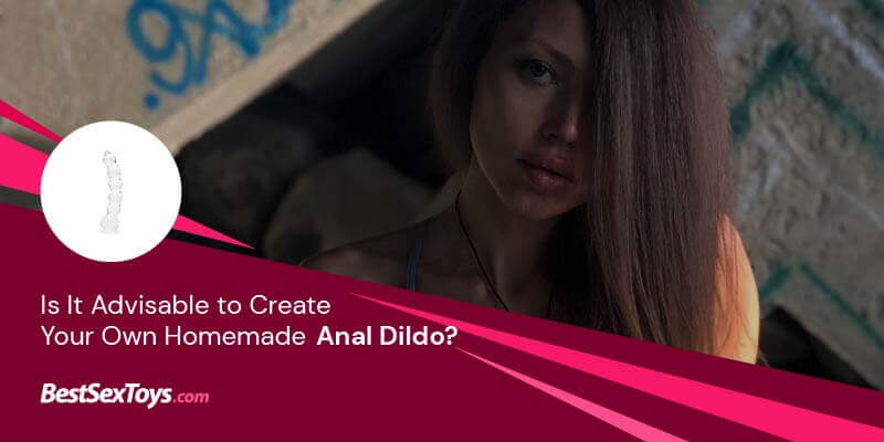 Should you create your own anal dildo?