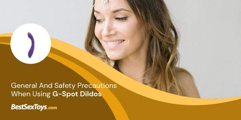 All safety precautions when using a g-spot dildo.
