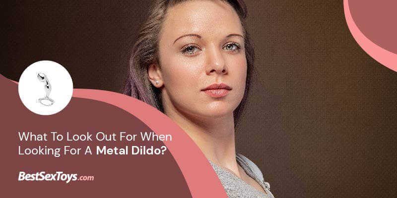 What to look for when buying a metal dildo.