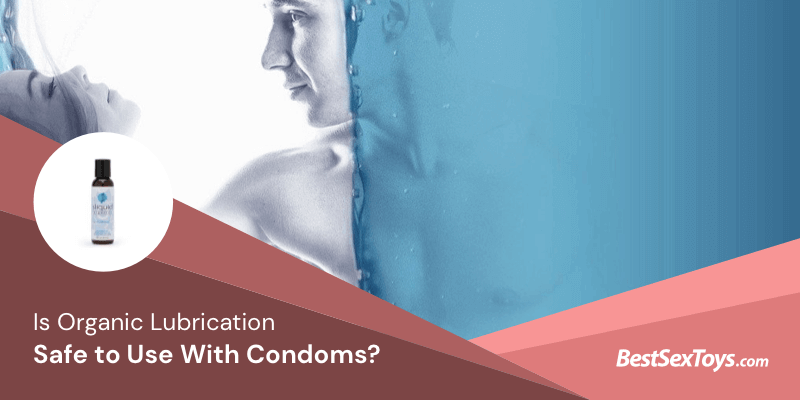 Organic lubes are safe to use with condoms.